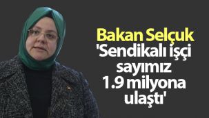 Bakan Selçuk; 'Sendikalı işçi sayımız 1.9 milyona ulaştı'
