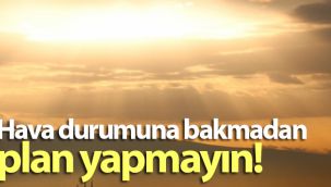 Hava durumuna bakmadan plan yapmayın!