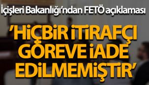 İçişleri Bakanlığı: 'Bugüne kadar hiçbir itirafçı, görevine iade edilmemiştir'