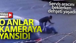 Servis aracını beklerken dehşeti yaşadı