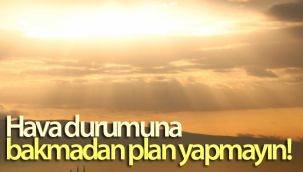 Hava durumuna bakmadan plan yapmayın!