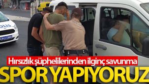 Hırsızlık şüphelileri yakalanınca 'spor yapıyoruz' dedi
