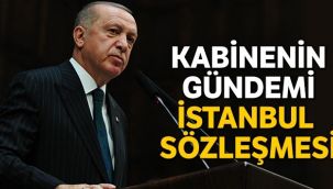Kabinenin gündemi İstanbul Sözleşmesi