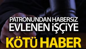 Patronundan habersiz evlenen işçiye Yargıtay'dan kötü haber