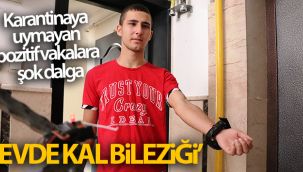 Karantinaya uymayan pozitif vakalara şok dalga: 'Evde kal bilekliği'