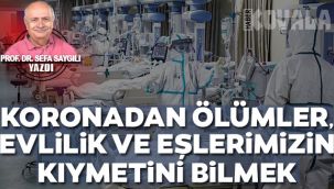 KORONADAN ÖLÜMLER, EVLİLİK VE EŞLERİMİZİN KIYMETİNİ BİLMEK